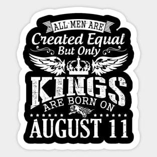 All Men Are Created Equal But Only Kings Are Born On August 11 Happy Birthday To Me You Papa Dad Son Sticker